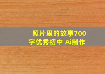 照片里的故事700字优秀初中 Ai制作